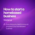 HOW TO START A HOMEBASED BUSINESS WEBINAR